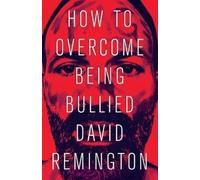 David Remington How to Overcome Being Bullied (Tascabile)