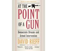 David Rieff At the Point Of a Gun: Democratic Dreams and Armed Inter (Tascabile)