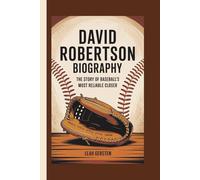 DAVID ROBERTSON BIOGRAPHY: The Story of Baseball's Most Reliable Closer