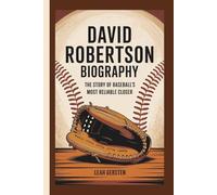 DAVID ROBERTSON BIOGRAPHY: The Story of Baseball's Most Reliable Closer
