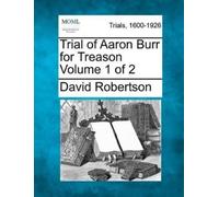 David Robertson Trial of Aaron Burr for Treason Volume 1 of 2 (Tascabile)