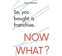 David Roemer So, You Bought a Franchise. Now What? (Tascabile)