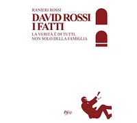 David Rossi. I fatti. La verità è di tutti, non solo della famiglia