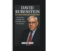 DAVID RUBENSTEIN: An Unauthorized Biography of the Silent Strategist Who Sat Beside Power for 40 Years