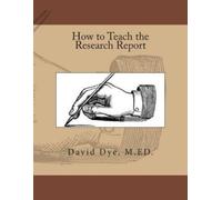 David S Dye M Ed How To Teach the Research Report (Tascabile)
