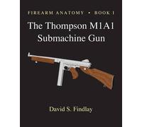 David S Findlay Firearm Anatomy - Book I The Thompson M1A1 Submachin (Tascabile)