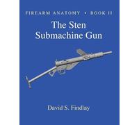 David S Findlay Firearm Anatomy - Book II The STEN Submachine Gun (Tascabile)