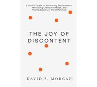 The Joy of Discontent: A soulful guide to embracing restlessness, reframing creative unease, and finding beauty in the unfinished.