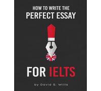 David S Wills How to Write the Perfect Essay for IELTS (Tascabile)