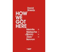 David Shields How We Got Here: Melville Plus Nietzsche Divided by th (Tascabile)