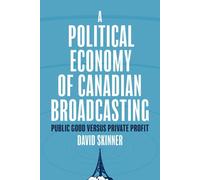 David Skinner A Political Economy of Canadian Broadcasting: Public G (Tascabile)