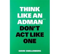 David Snellenberg Think Like an Adman, Don't Act Like One (Tascabile)