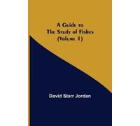 David Starr Jordan A Guide to the Study of Fishes (Volume 1) (Tascabile)