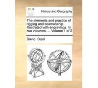 David Steel The Elements and Practice of Rigging and Seamanship. Ill (Tascabile)