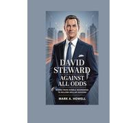 David Steward: Against All Odds: Rising from Humble Beginnings to Billion-Dollar Success