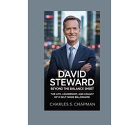 David Steward : Beyond the Balance Sheet: The Life, Leadership, and Legacy of a Self-Made Billionaire