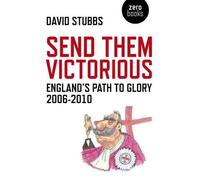 David Stubbs Send Them Victorious - England`s Path to Glory 2006-201 (Tascabile)