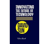 DAVID SUN: INNOVATING THE FUTURE OF TECHNOLOGY