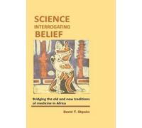 David T Okpako Science Interrogating Belief. Bridging the Old and Ne (Tascabile)
