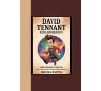DAVID TENNANT KIDS BIOGRAPHY: "From Dreamer to Doctor - How a Scottish Boy Became a Time Lord Hero”