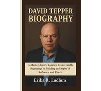 DAVID TEPPER BIOGRAPHY: A Media Mogul's Journey From Humble Beginnings to Building an Empire of Influence and Power