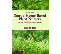 David The Good The Easy Way to Start a Home-Based Plant Nursery and (Tascabile)