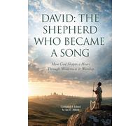 David: The Shepherd Who Became a Song: How God Shapes a Heart Through Wilderness & Worship