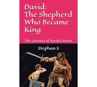 David: The Shepherd Who Became King: The Journey of David’s Heart