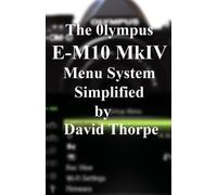 David Thorpe The Olympus E-M10 Mark IV Menu System Simplified (Tascabile)