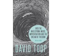 David Toop Into the Maelstrom: Music, Improvisation and the Dream of (Tascabile)