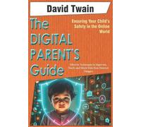 David Twain The Digital Parent's Guide: Ensuring Your Child's Safety (Tascabile)