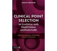 Clinical Point Selection in Classical and Traditional Acupuncture: Selecting Channels, Points and Areas for Treatment