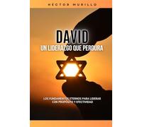 DAVID - UN LIDERAZGO QUE PERDURA: Los Fundamentos Eternos Para Liderar Con Propósito y Efectividad