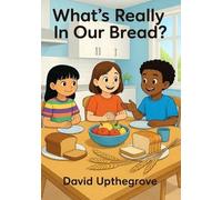 David Upthegrove What's Really in Our Bread? (Tascabile)