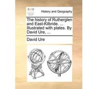 David Ure The History of Rutherglen and East-Kilbride. ... Illustrat (Tascabile)
