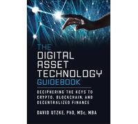 The Digital Asset Technology Guidebook: Deciphering the Keys to Crypto, Blockchain, and Decentralized Finance