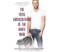 David Valentine Bernard The Total Emasculation of the White Man (Tascabile)