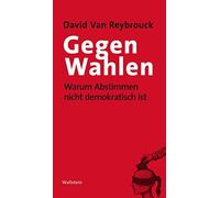 David van Reybrou Gegen Wahlen: Warum Abstimmen nicht demokratisch i (Tascabile)