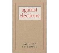 David Van Reybrouck Against Elections (Tascabile)