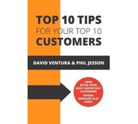 David Ventura Top 10 Tips For Your Top 10 Customers (Tascabile)