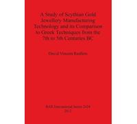 David Vincent R A Study of Scythian Gold Jewellery Manufacturing Tec (Tascabile)