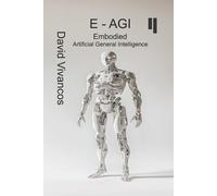 David Vivancos E-AGI Embodied Artificial General Intelligence (Tascabile)