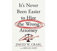 David W Craig It's Never Been Easier to Hire the Wrong Attorney (Tascabile)