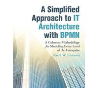 David W Enstrom A Simplified Approach to IT Architecture with BPMN (Tascabile)