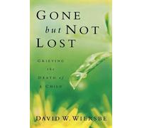 David W. Wiersbe Gone but Not Lost - Grieving the Death of a Child (Tascabile)