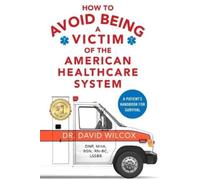 David Wilcox How To Avoid Being a Victim of the American Healthcare (Tascabile)