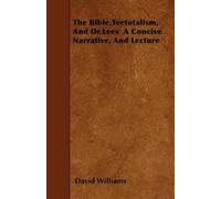 David Williams The Bible,Teetotalism, And Dr.Lees A Concise Narrativ (Tascabile)