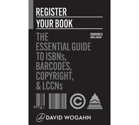 Register Your Book: The Essential Guide to ISBNs, Barcodes, Copyright, and LCCNs: 2