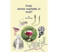 David Wright Fungi. Animal, Vegetable or What? (Tascabile)