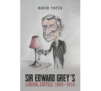 David Yates Sir Edward Grey’s Liberal Critics: 1905-1914 (Tascabile)